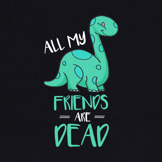 Cute All My Friends Are Dead Funny Dinosaur Pun by theperfectpresents